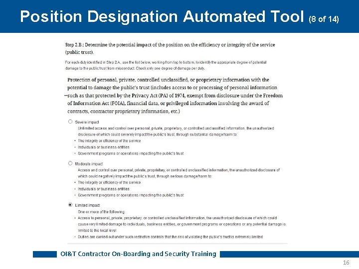 Position Designation Automated Tool (8 of 14) OI&T Contractor On-Boarding and Security Training 16 Position Designation Automated Tool (8 of 14) OI&T Contractor On-Boarding and Security Training 16