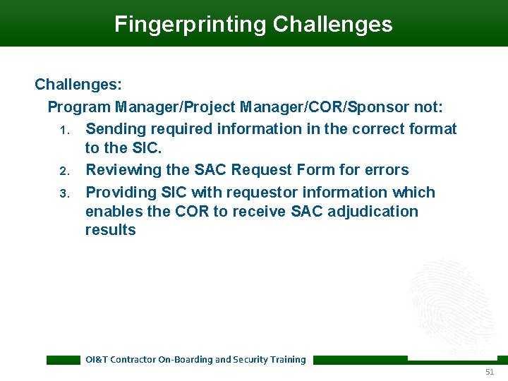 Fingerprinting Challenges: Program Manager/Project Manager/COR/Sponsor not: 1. Sending required information in the correct format Fingerprinting Challenges: Program Manager/Project Manager/COR/Sponsor not: 1. Sending required information in the correct format