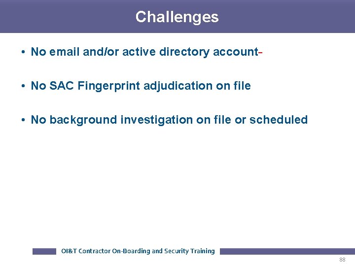 Challenges • No email and/or active directory account • No SAC Fingerprint adjudication on Challenges • No email and/or active directory account • No SAC Fingerprint adjudication on