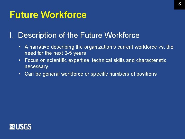 6 Future Workforce I. Description of the Future Workforce • A narrative describing the