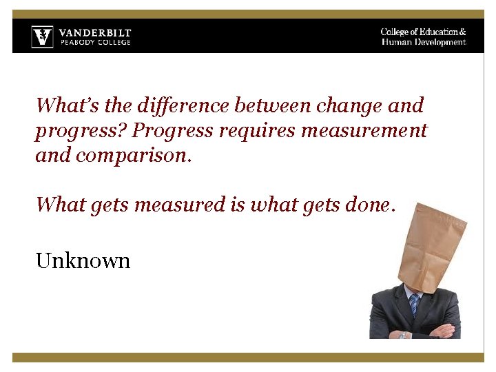 What’s the difference between change and progress? Progress requires measurement and comparison. What gets