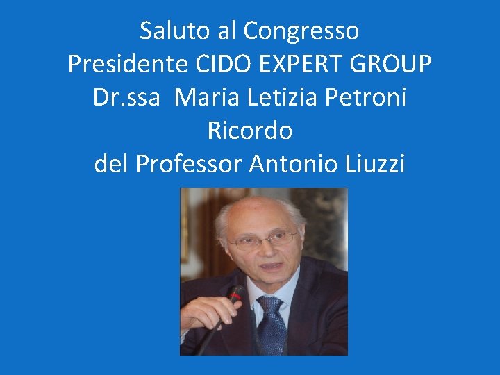 Saluto al Congresso Presidente CIDO EXPERT GROUP Dr. ssa Maria Letizia Petroni Ricordo del