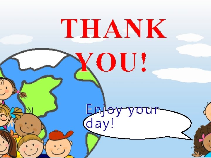 THANK YOU! Enjoy your day! 