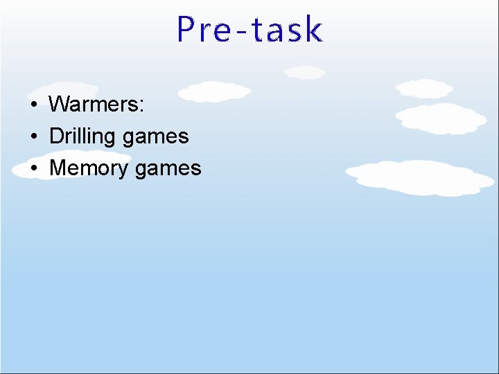 Pre-task • Warmers: • Drilling games • Memory games 