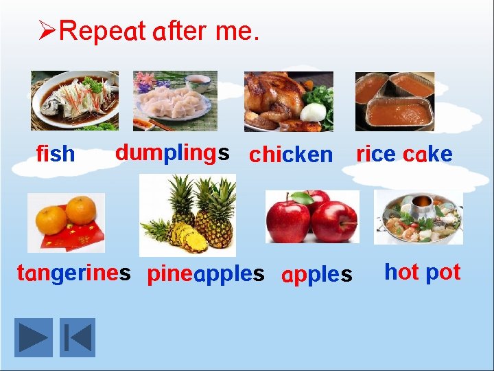 ØRepeat after me. fish dumplings chicken rice cake tangerines pineapples hot pot 