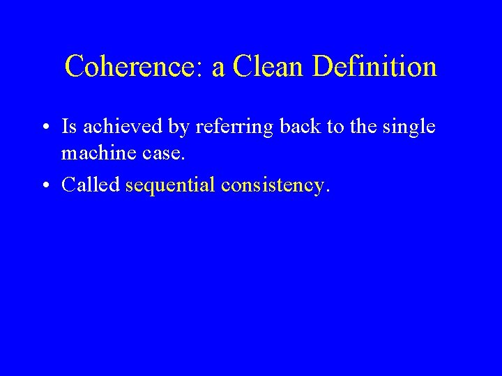Coherence: a Clean Definition • Is achieved by referring back to the single machine