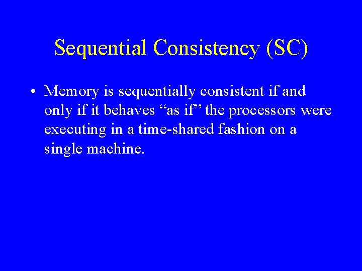 Sequential Consistency (SC) • Memory is sequentially consistent if and only if it behaves