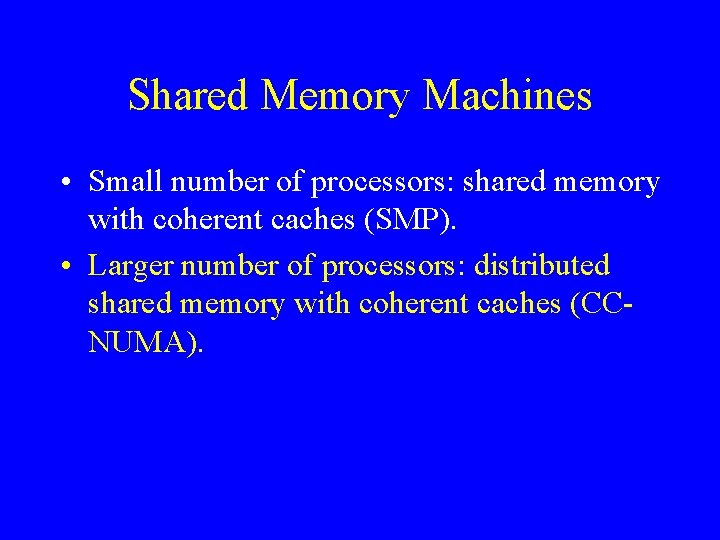 Shared Memory Machines • Small number of processors: shared memory with coherent caches (SMP).