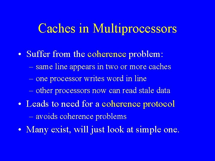 Caches in Multiprocessors • Suffer from the coherence problem: – same line appears in