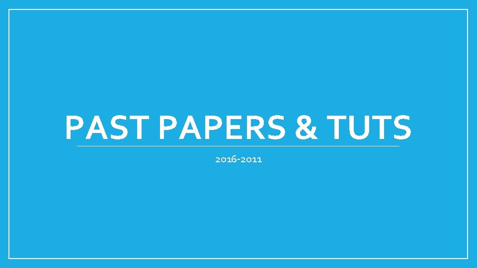 PAST PAPERS & TUTS 2016 -2011 