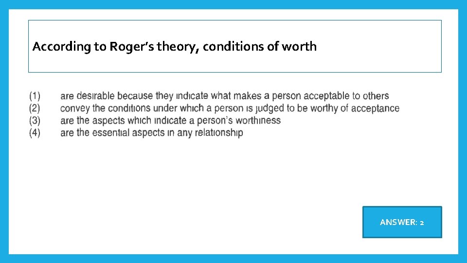 According to Roger’s theory, conditions of worth ANSWER: 2 