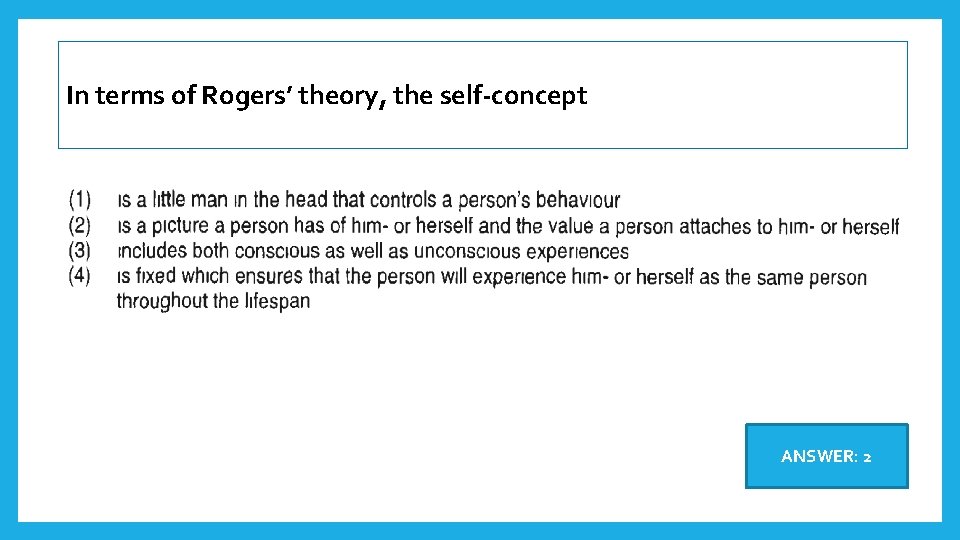In terms of Rogers’ theory, the self-concept ANSWER: 2 
