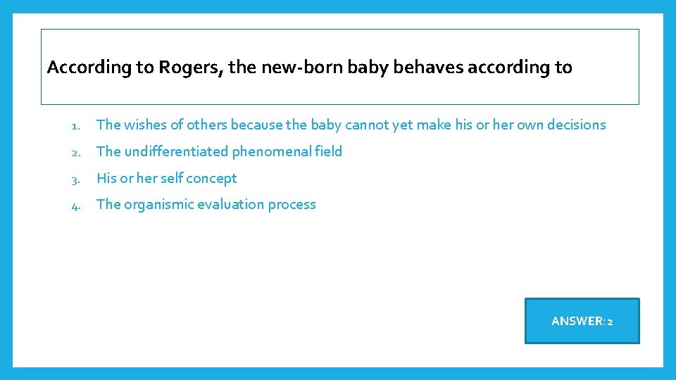 According to Rogers, the new-born baby behaves according to 1. The wishes of others