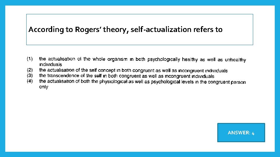 According to Rogers’ theory, self-actualization refers to ANSWER: 4 