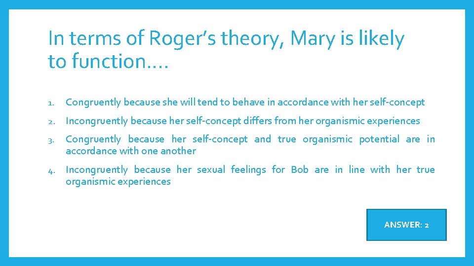 In terms of Roger’s theory, Mary is likely to function…. 1. Congruently because she