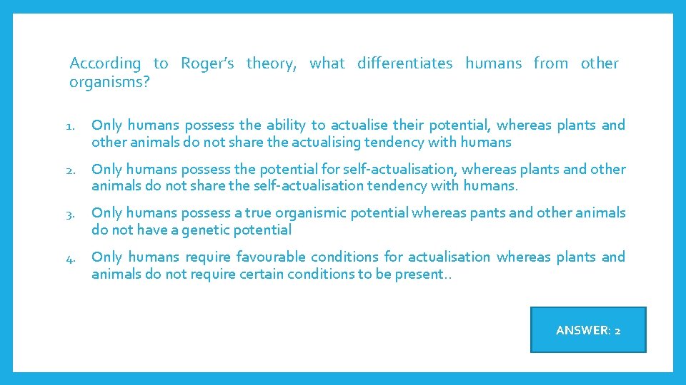 According to Roger’s theory, what differentiates humans from other organisms? 1. Only humans possess