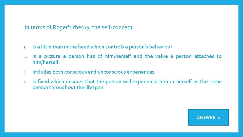 In terms of Roger’s theory, the self-concept: 1. Is a little man in the