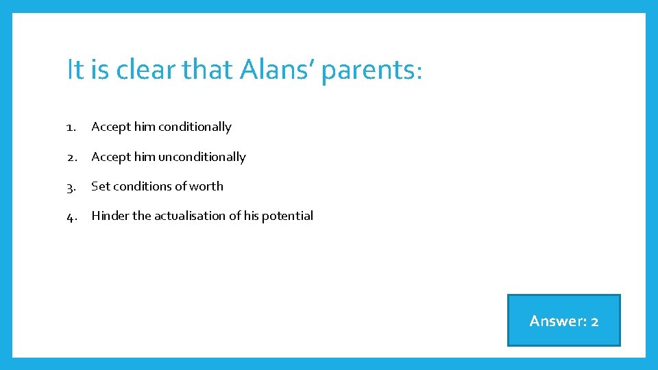 It is clear that Alans’ parents: 1. Accept him conditionally 2. Accept him unconditionally