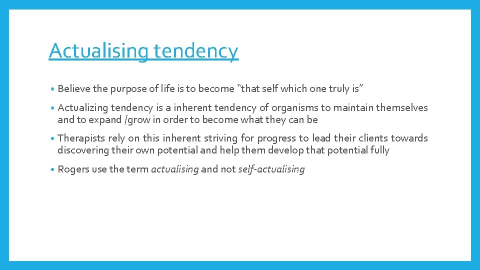 Actualising tendency • Believe the purpose of life is to become “that self which