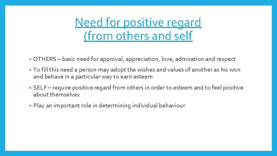 Need for positive regard (from others and self • OTHERS – basic need for