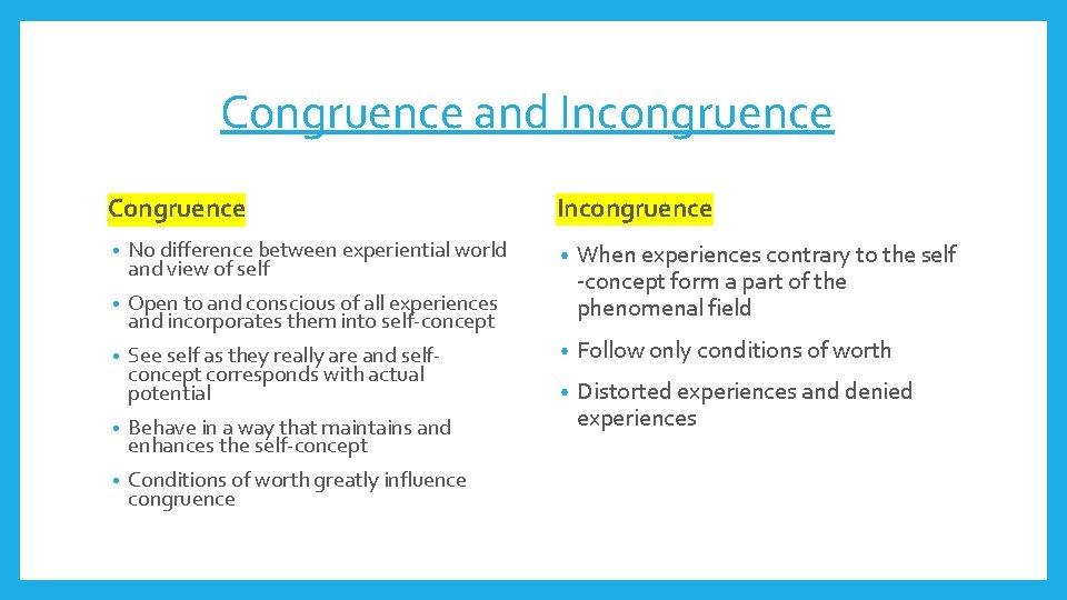 Congruence and Incongruence Congruence • No difference between experiential world and view of self