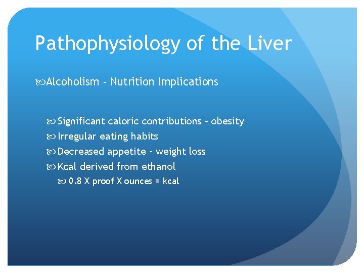 Pathophysiology of the Liver Alcoholism - Nutrition Implications Significant caloric contributions – obesity Irregular