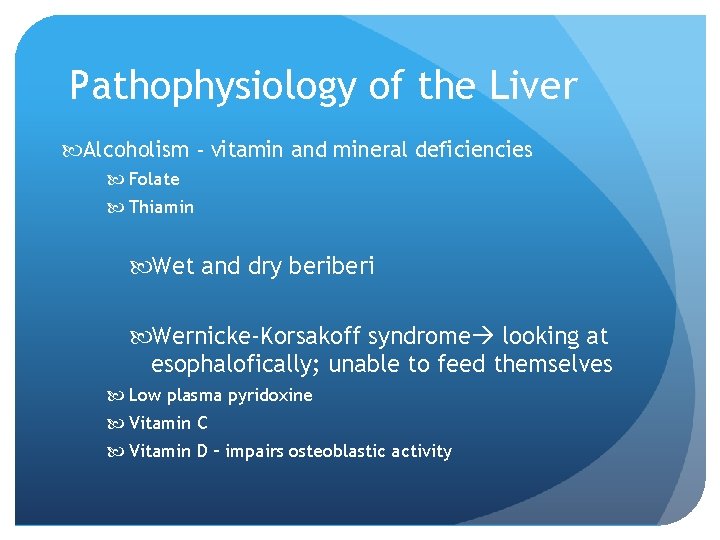 Pathophysiology of the Liver Alcoholism - vitamin and mineral deficiencies Folate Thiamin Wet and