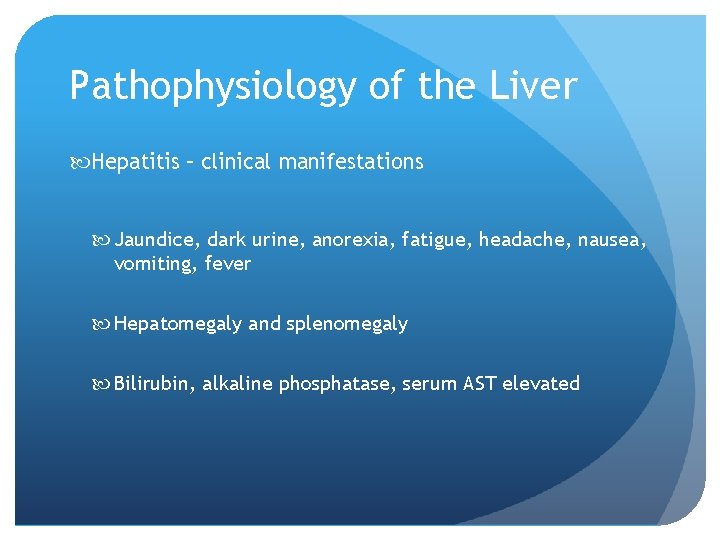 Pathophysiology of the Liver Hepatitis – clinical manifestations Jaundice, dark urine, anorexia, fatigue, headache,