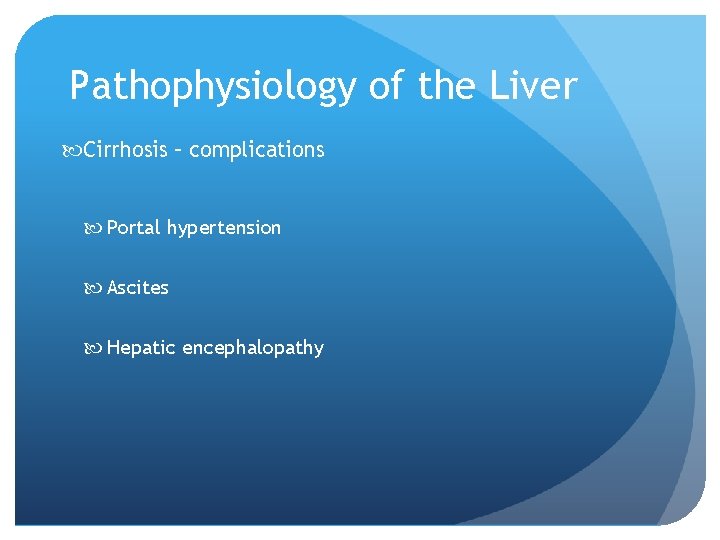 Pathophysiology of the Liver Cirrhosis – complications Portal hypertension Ascites Hepatic encephalopathy 