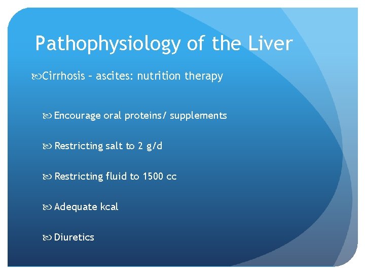 Pathophysiology of the Liver Cirrhosis – ascites: nutrition therapy Encourage oral proteins/ supplements Restricting