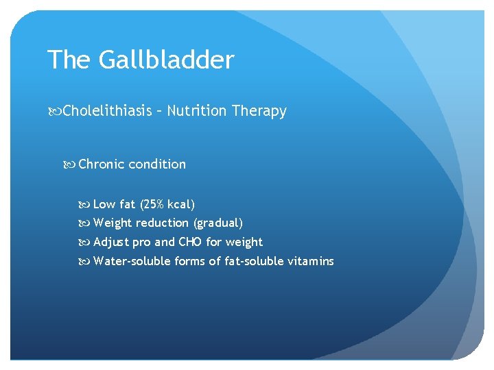 The Gallbladder Cholelithiasis – Nutrition Therapy Chronic condition Low fat (25% kcal) Weight reduction
