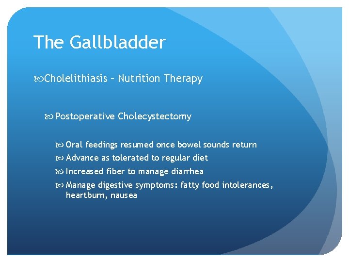 The Gallbladder Cholelithiasis – Nutrition Therapy Postoperative Cholecystectomy Oral feedings resumed once bowel sounds