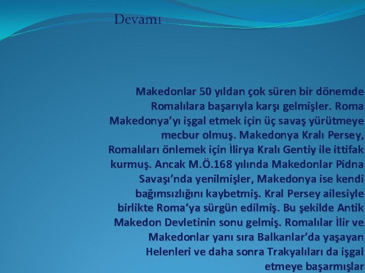 Devamı Makedonlar 50 yıldan çok süren bir dönemde Romalılara başarıyla karşı gelmişler. Roma Makedonya’yı