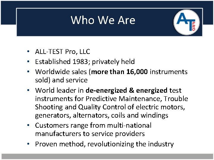 Who We Are • ALL-TEST Pro, LLC • Established 1983; privately held • Worldwide