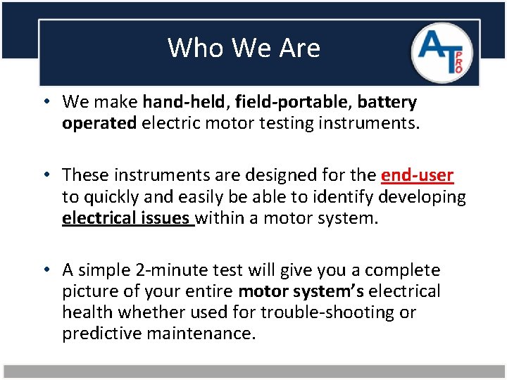 Who We Are • We make hand-held, field-portable, battery operated electric motor testing instruments.