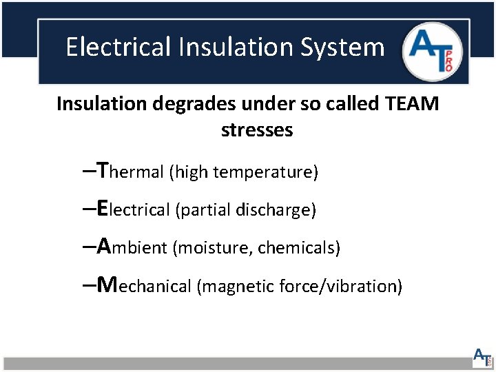 Electrical Insulation System Insulation degrades under so called TEAM stresses –Thermal (high temperature) –Electrical