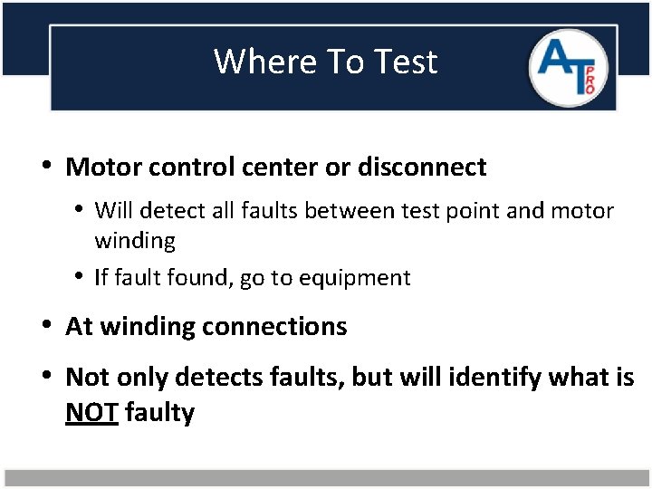 Where To Test • Motor control center or disconnect • Will detect all faults