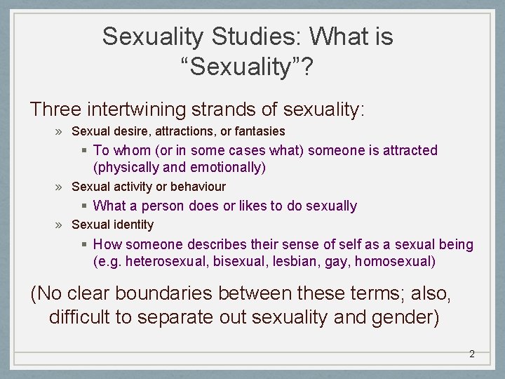 Sexuality Studies: What is “Sexuality”? Three intertwining strands of sexuality: » Sexual desire, attractions,