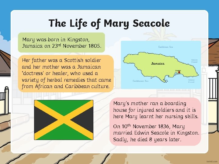 The Life of Mary Seacole Mary was born in Kingston, Jamaica on 23 rd