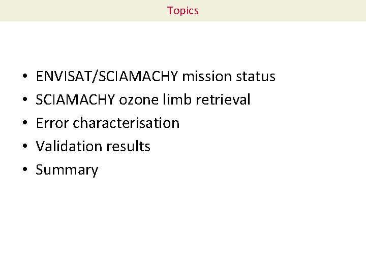 Topics • • • ENVISAT/SCIAMACHY mission status SCIAMACHY ozone limb retrieval Error characterisation Validation