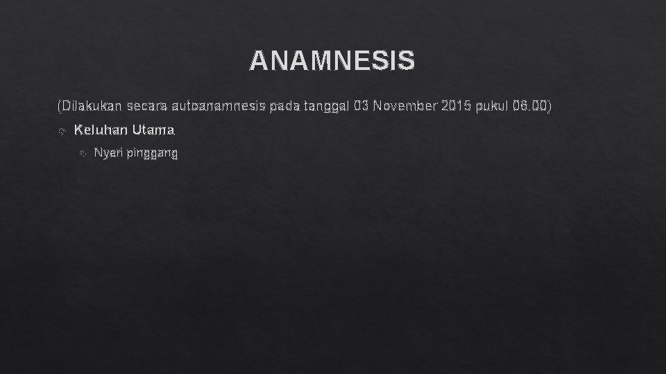 ANAMNESIS (Dilakukan secara autoanamnesis pada tanggal 03 November 2015 pukul 06. 00) Keluhan Utama