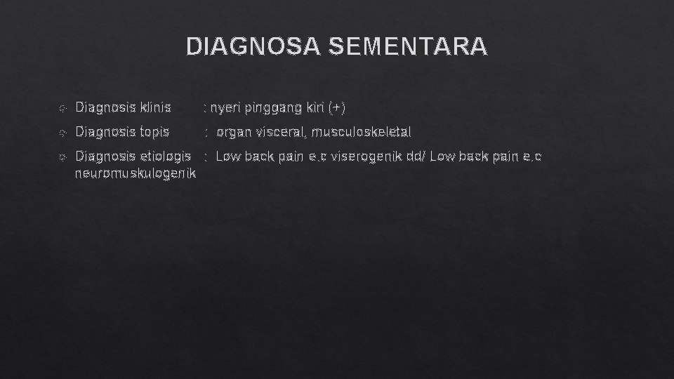 DIAGNOSA SEMENTARA Diagnosis klinis : nyeri pinggang kiri (+) Diagnosis topis : organ visceral,