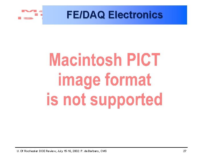 FE/DAQ Electronics U. Of Rochester DOE Review, July 15 -16, 2002: P. de Barbaro,