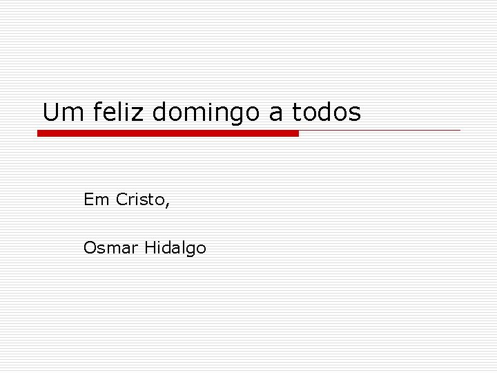 Um feliz domingo a todos Em Cristo, Osmar Hidalgo 