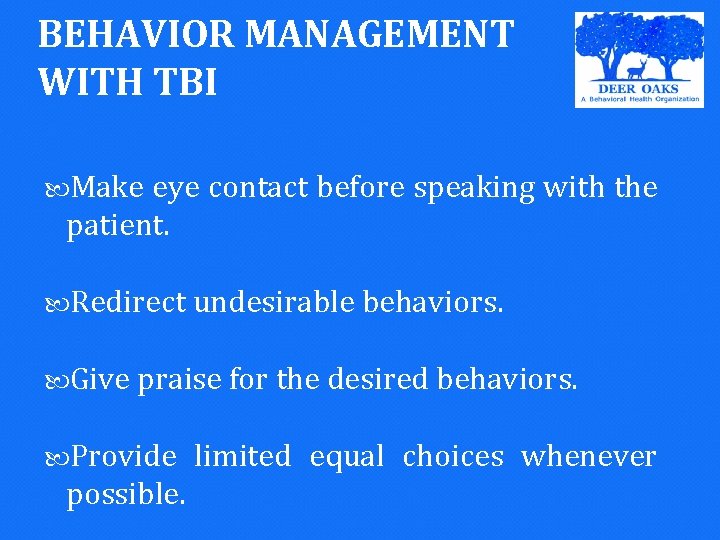 BEHAVIOR MANAGEMENT WITH TBI Make eye contact before speaking with the patient. Redirect undesirable