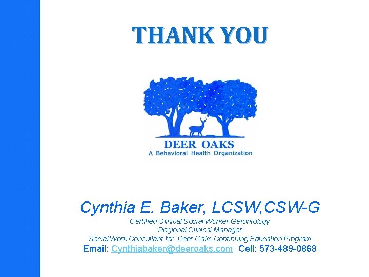 THANK YOU Cynthia E. Baker, LCSW, CSW-G Certified Clinical Social Worker-Gerontology Regional Clinical Manager