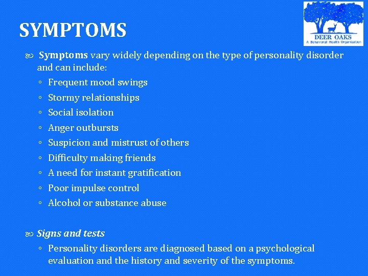 SYMPTOMS Symptoms vary widely depending on the type of personality disorder and can include: