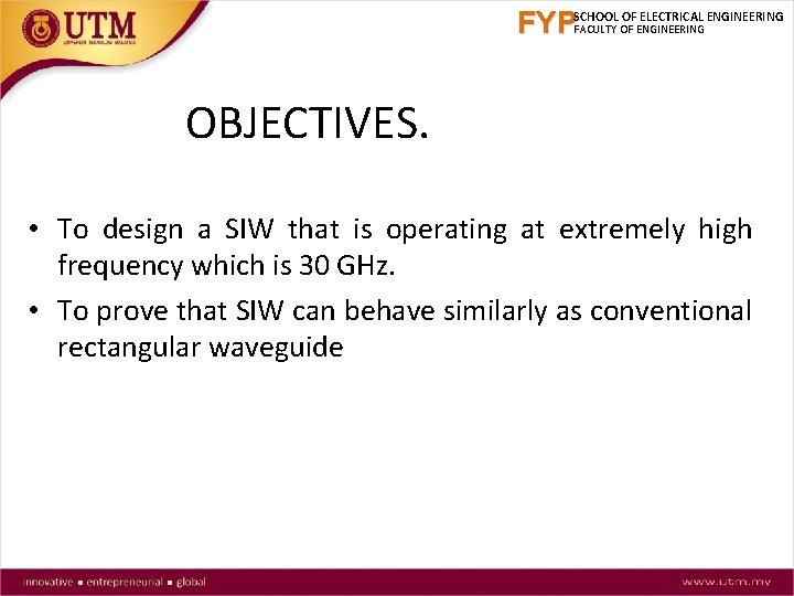 FYPSCHOOL OF ELECTRICAL ENGINEERING FACULTY OF ENGINEERING OBJECTIVES. • To design a SIW that