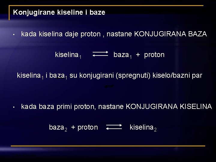 Konjugirane kiseline i baze • kada kiselina daje proton , nastane KONJUGIRANA BAZA kiselina
