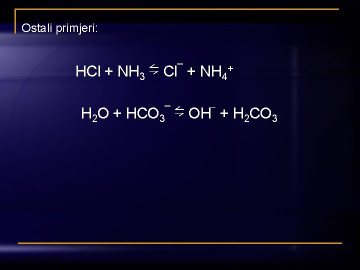 Ostali primjeri: HCl + NH 3 ⇋ Cl¯ + NH 4+ H 2 O